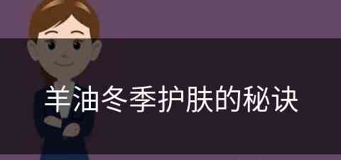 羊油冬季护肤的秘诀(羊油冬季护肤的秘诀是什么)